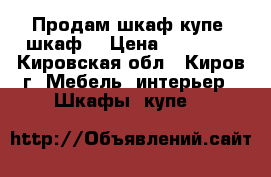  Продам шкаф-купе, шкаф. › Цена ­ 18 800 - Кировская обл., Киров г. Мебель, интерьер » Шкафы, купе   